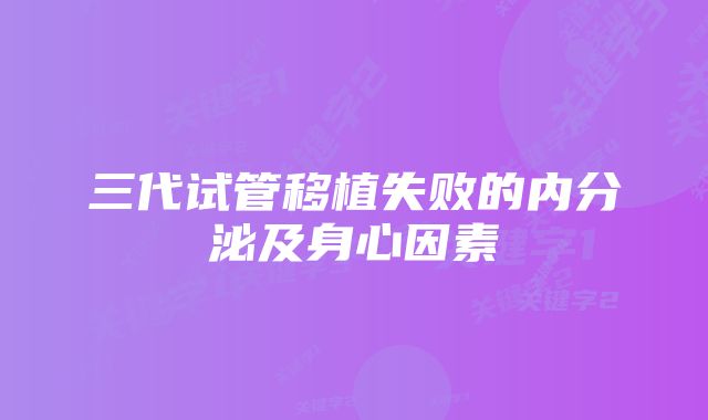 三代试管移植失败的内分泌及身心因素