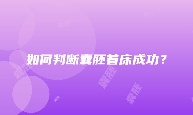 如何判断囊胚着床成功？