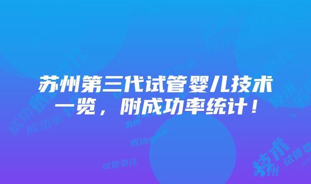 苏州第三代试管婴儿技术一览，附成功率统计！