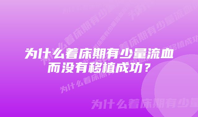 为什么着床期有少量流血而没有移植成功？