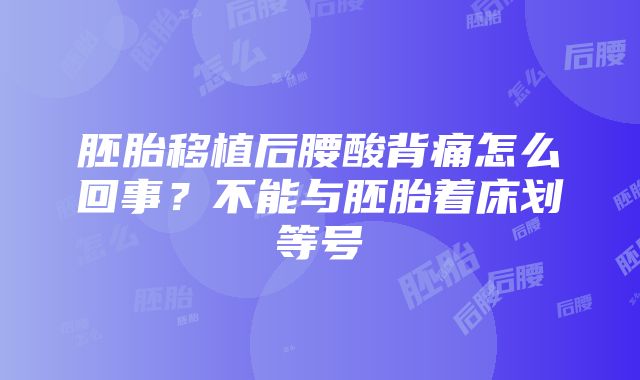 胚胎移植后腰酸背痛怎么回事？不能与胚胎着床划等号