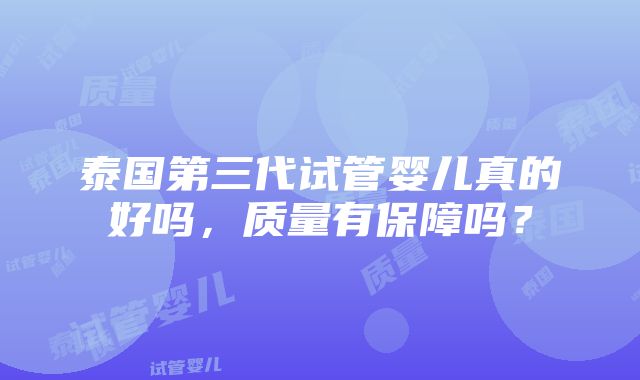 泰国第三代试管婴儿真的好吗，质量有保障吗？