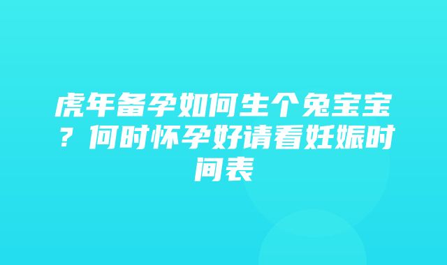 虎年备孕如何生个兔宝宝？何时怀孕好请看妊娠时间表