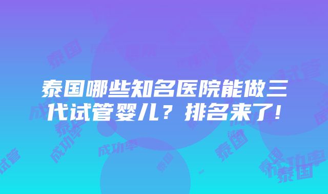 泰国哪些知名医院能做三代试管婴儿？排名来了!