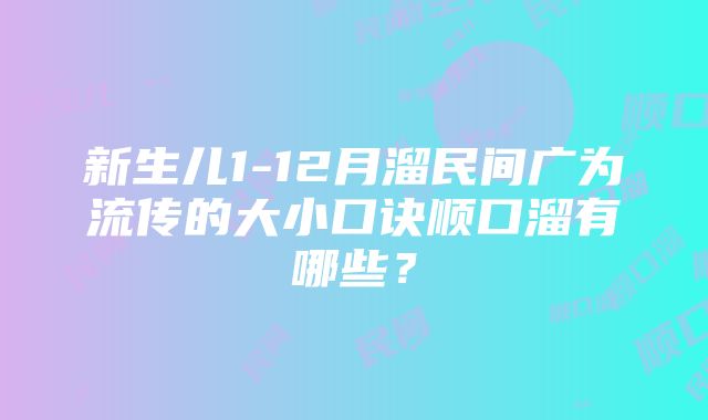 新生儿1-12月溜民间广为流传的大小口诀顺口溜有哪些？