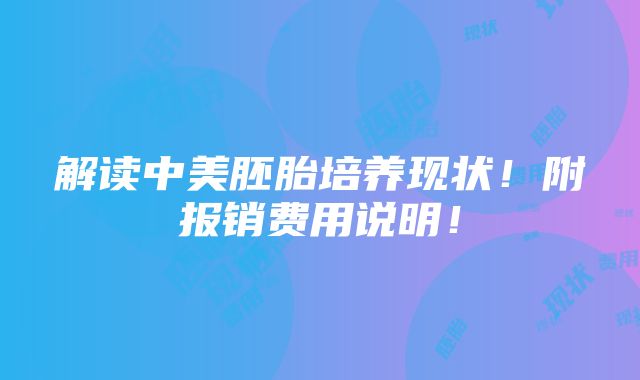 解读中美胚胎培养现状！附报销费用说明！