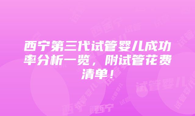 西宁第三代试管婴儿成功率分析一览，附试管花费清单！