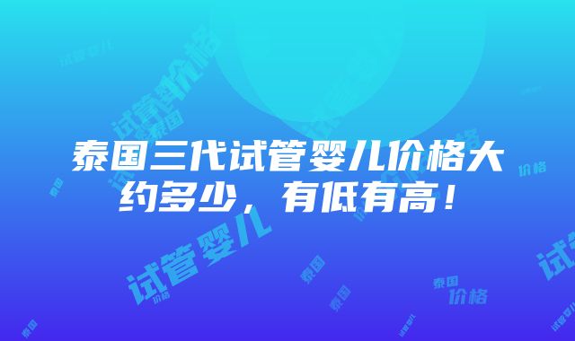 泰国三代试管婴儿价格大约多少，有低有高！