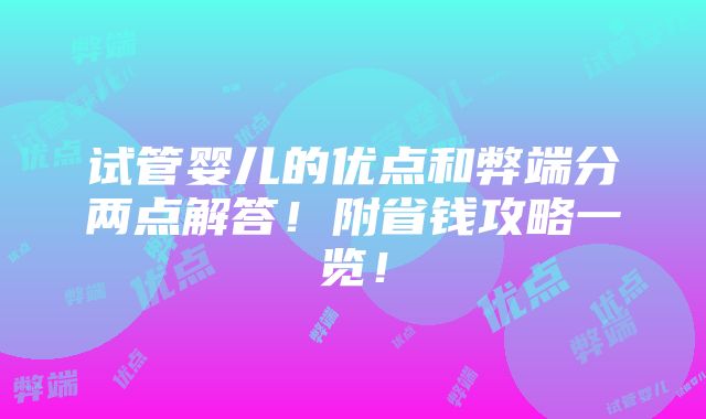 试管婴儿的优点和弊端分两点解答！附省钱攻略一览！