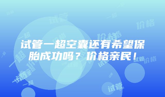 试管一超空囊还有希望保胎成功吗？价格亲民！