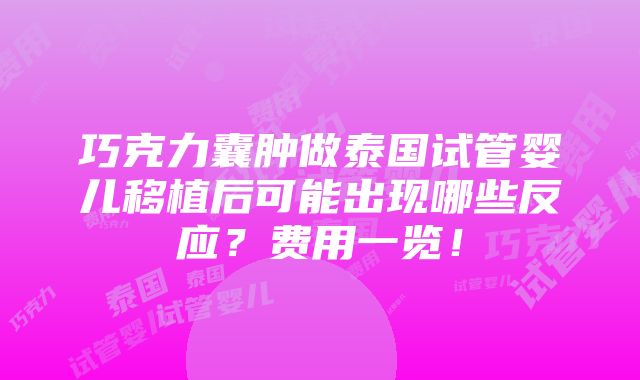 巧克力囊肿做泰国试管婴儿移植后可能出现哪些反应？费用一览！