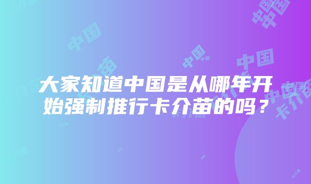 大家知道中国是从哪年开始强制推行卡介苗的吗？