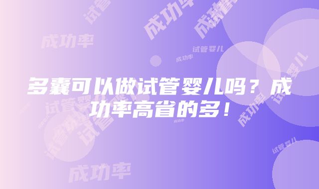 多囊可以做试管婴儿吗？成功率高省的多！