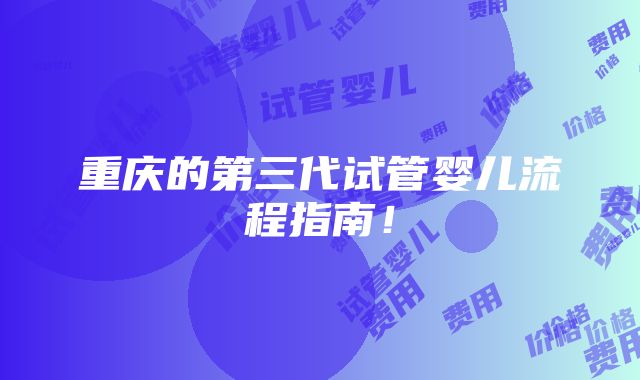 重庆的第三代试管婴儿流程指南！