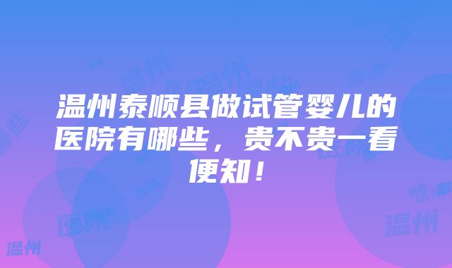 温州泰顺县做试管婴儿的医院有哪些，贵不贵一看便知！