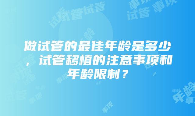 做试管的最佳年龄是多少，试管移植的注意事项和年龄限制？