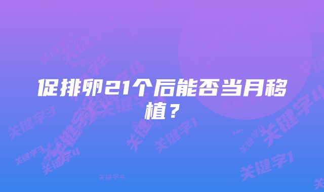 促排卵21个后能否当月移植？