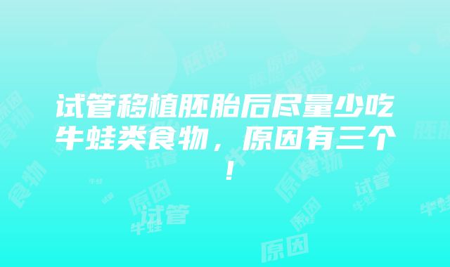 试管移植胚胎后尽量少吃牛蛙类食物，原因有三个！