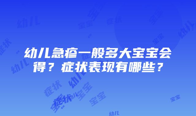 幼儿急疹一般多大宝宝会得？症状表现有哪些？