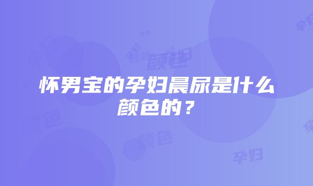 怀男宝的孕妇晨尿是什么颜色的？