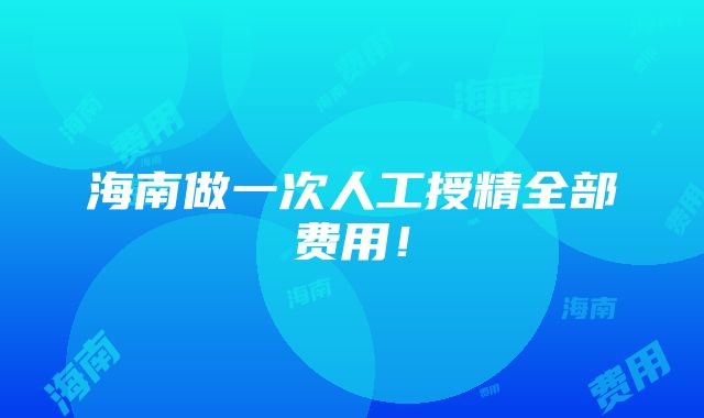 海南做一次人工授精全部费用！