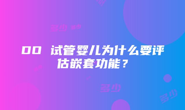 DO 试管婴儿为什么要评估嵌套功能？