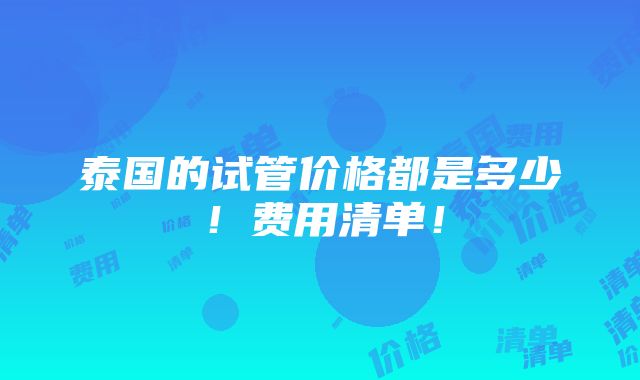 泰国的试管价格都是多少！费用清单！