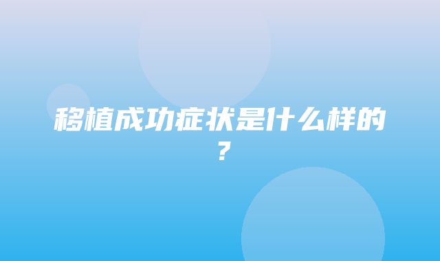 移植成功症状是什么样的？