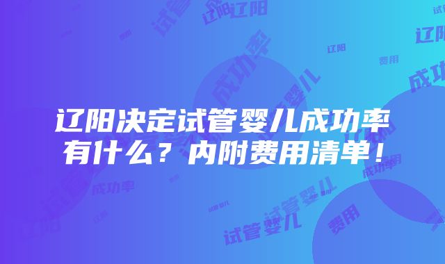 辽阳决定试管婴儿成功率有什么？内附费用清单！