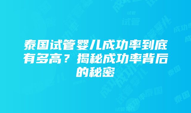 泰国试管婴儿成功率到底有多高？揭秘成功率背后的秘密