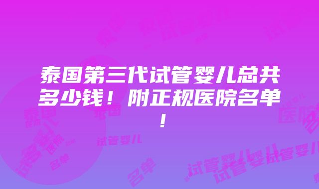 泰国第三代试管婴儿总共多少钱！附正规医院名单！