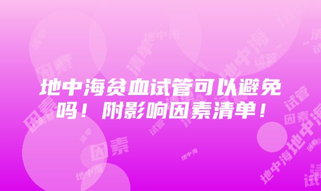 地中海贫血试管可以避免吗！附影响因素清单！