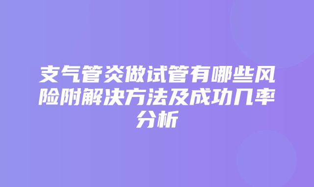 支气管炎做试管有哪些风险附解决方法及成功几率分析