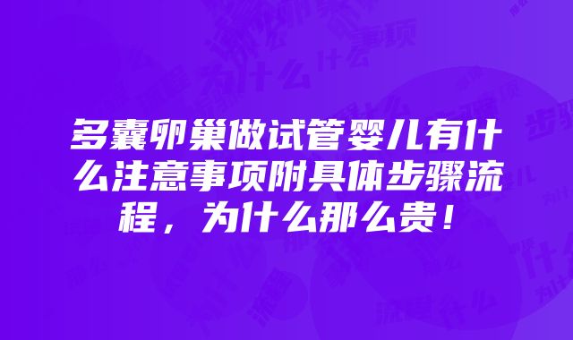 多囊卵巢做试管婴儿有什么注意事项附具体步骤流程，为什么那么贵！