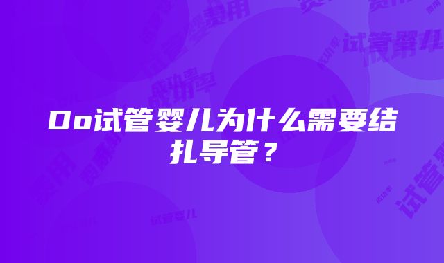 Do试管婴儿为什么需要结扎导管？