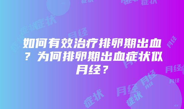 如何有效治疗排卵期出血？为何排卵期出血症状似月经？