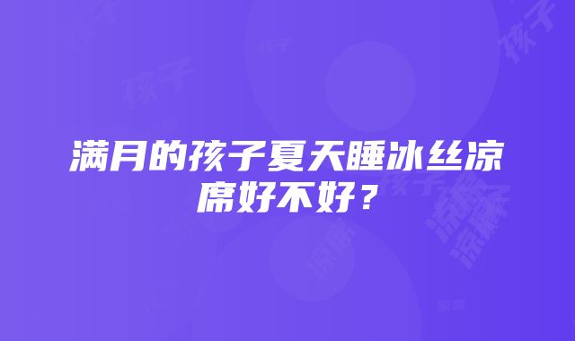 满月的孩子夏天睡冰丝凉席好不好？