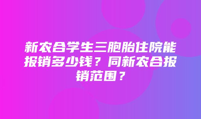 新农合学生三胞胎住院能报销多少钱？同新农合报销范围？