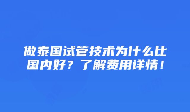 做泰国试管技术为什么比国内好？了解费用详情！