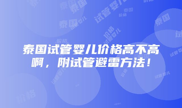 泰国试管婴儿价格高不高啊，附试管避雷方法！