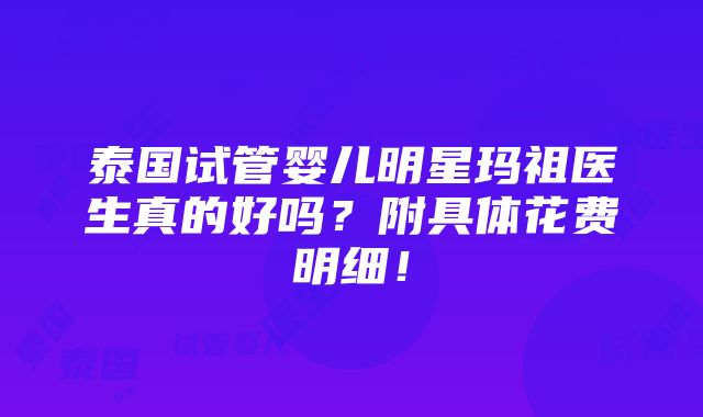 泰国试管婴儿明星玛祖医生真的好吗？附具体花费明细！