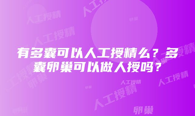 有多囊可以人工授精么？多囊卵巢可以做人授吗？