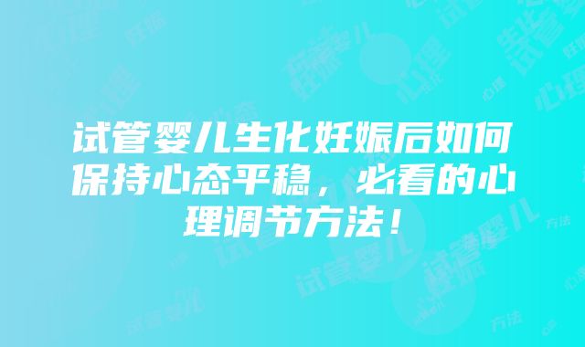 试管婴儿生化妊娠后如何保持心态平稳，必看的心理调节方法！