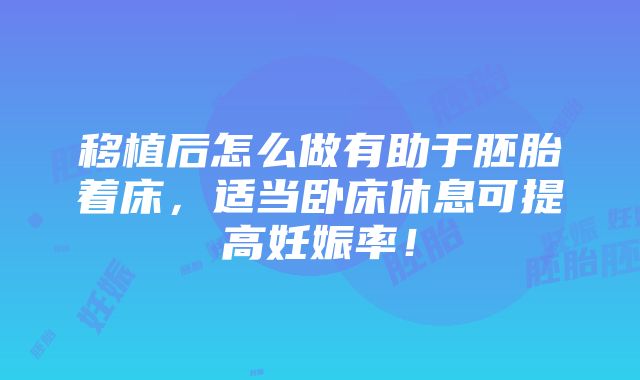 移植后怎么做有助于胚胎着床，适当卧床休息可提高妊娠率！