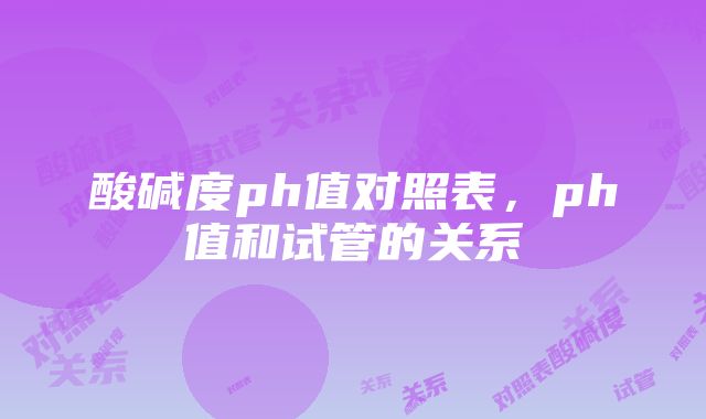 酸碱度ph值对照表，ph值和试管的关系