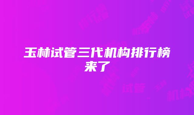 玉林试管三代机构排行榜来了