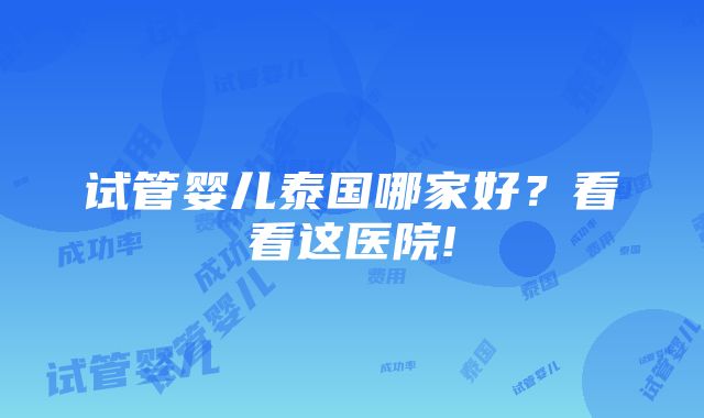 试管婴儿泰国哪家好？看看这医院!