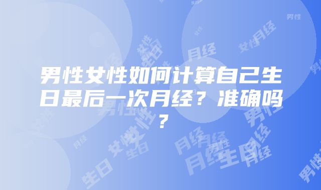 男性女性如何计算自己生日最后一次月经？准确吗？