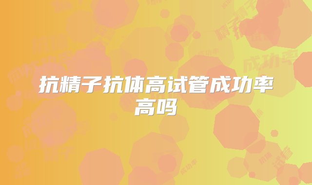 抗精子抗体高试管成功率高吗