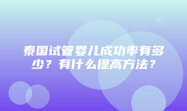 泰国试管婴儿成功率有多少？有什么提高方法？